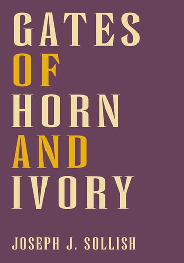 Gates of Horn and Ivory - Joseph J. Sollish