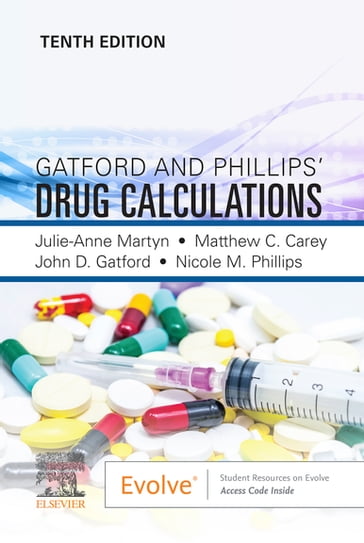 Gatford and Phillips' Drug Calculations, E-Book - John D. Gatford - DipAppSci(Nurs)  BNurs  MEd(T&D)  PhD  SFHEA Julie Martyn - PhD  BSc  Dip-HE  PGCAP  fHEA  RCN Mathew C. Carey - DipAppSc(Nsg)  BN  GDipAdvNsg(Educ)  MNS  PhD Nicole M. Phillips