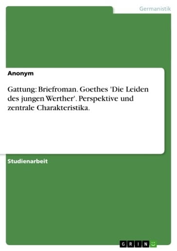 Gattung: Briefroman. Goethes 'Die Leiden des jungen Werther'. Perspektive und zentrale Charakteristika. - Anonym