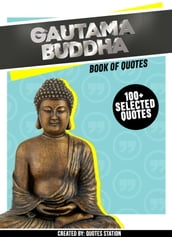 Gautama Buddha: Book Of Quotes (100+ Selected Quotes)