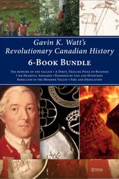 Gavin K. Watt s Revolutionary Canadian History 6-Book Bundle