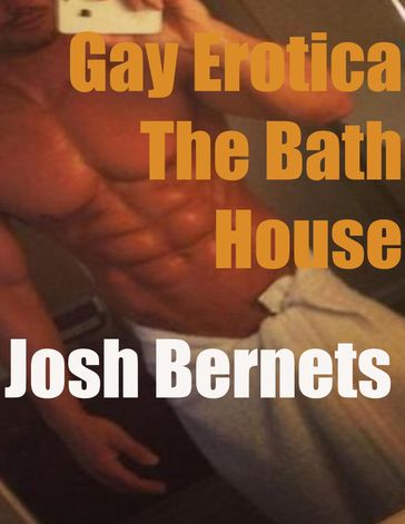 Gay Erotica: The Bath House - Josh Bernets