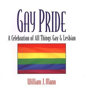 Gay Pride: A Celebration Of All Things Gay And Lesbian - William J. Mann