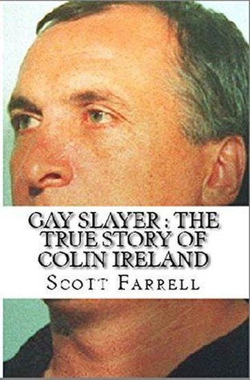 Gay Slayer : The True Story of Colin Ireland - Scott Farrell