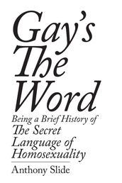 Gay s the Word: Being a Brief History of the Secret Language of Homosexuality