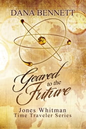 Geared to the Future (Jones Whitman Time Traveler Series, book 3)