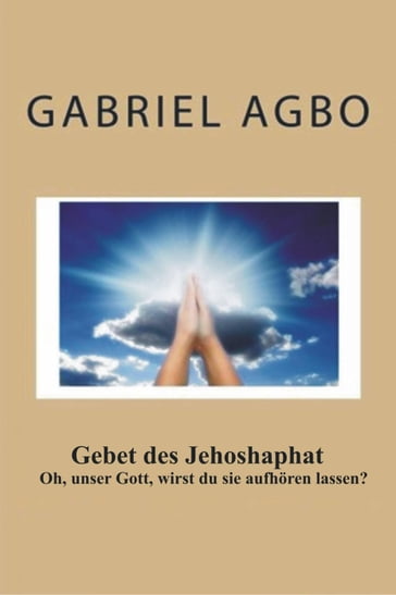 Gebet des Jehoshaphat: 'Oh, unser Gott, wirst du sie aufhören lassen?' - Gabriel Agbo