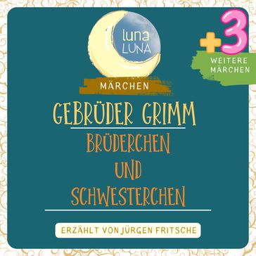 Gebrüder Grimm: Brüderchen und Schwesterchen plus drei weitere Märchen - Gebruder Grimm - Luna Luna - Jurgen Fritsche