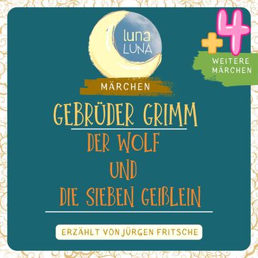 Gebrüder Grimm: Der Wolf und die sieben Geißlein plus vier weitere Märchen - Gebruder Grimm - Luna Luna - Jurgen Fritsche