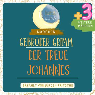 Gebrüder Grimm: Der treue Johannes plus drei weitere Märchen - Gebruder Grimm - Luna Luna - Jurgen Fritsche