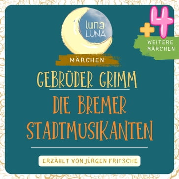 Gebrüder Grimm: Die Bremer Stadtmusikanten plus vier weitere Märchen - Gebruder Grimm - Luna Luna - Jurgen Fritsche