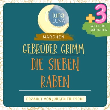 Gebrüder Grimm: Die sieben Raben plus drei weitere Märchen - Gebruder Grimm - Luna Luna - Jurgen Fritsche