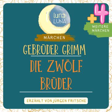 Gebrüder Grimm: Die zwölf Brüder plus vier weitere Märchen - Gebruder Grimm - Luna Luna - Jurgen Fritsche