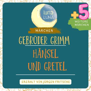 Gebrüder Grimm: Hänsel und Gretel plus fünf weitere Märchen - Gebruder Grimm - Luna Luna - Jurgen Fritsche