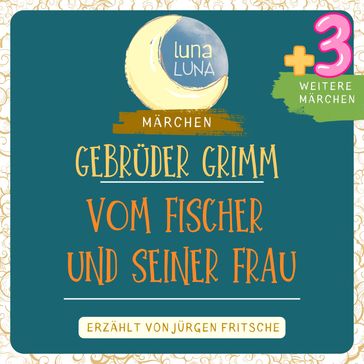 Gebrüder Grimm: Vom Fischer und seiner Frau plus drei weitere Märchen - Gebruder Grimm - Luna Luna - Jurgen Fritsche