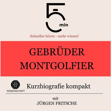 Gebruder Montgolfier: Kurzbiografie kompakt - 5 Minuten - 5 Minuten Biografien - Jurgen Fritsche