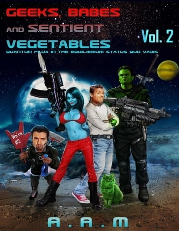 Geeks, Babes and Sentient Vegetables: Volume 2: Quantum Flux in the Equilibrium Status Quo Vadis - Andrew Mitchell