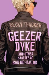 Geezer Dyke and Other Stories of Bad Behavior