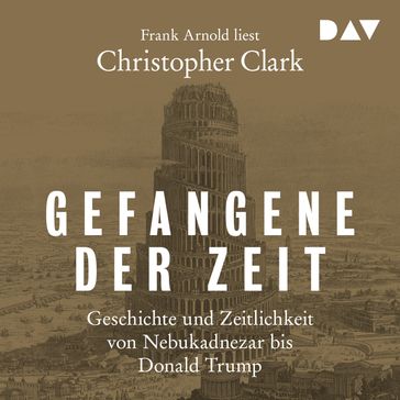 Gefangene der Zeit: Geschichte und Zeitlichkeit von Nebukadnezar bis Donald Trump (Ungekürzt) - Christopher Clark