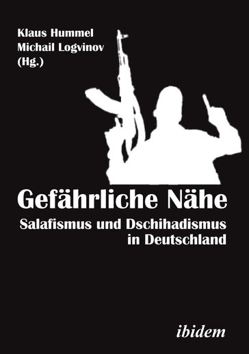 Gefährliche Nähe. Salafismus und Dschihadismus in Deutschland - Alexander Heerlein - Daniela Pisoiu - Horst Frank - Klaus Hummel - Matthias Garbert - Michail Logvinov