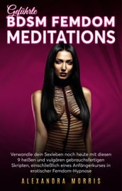 Geführte BDSM Femdom Meditations: Verwandle dein Sexleben noch heute mit diesen 9 heißen und vulgären gebrauchsfertigen Skripten, einschließlich eines Anfängerkurses in erotischer Femdom-Hypnose