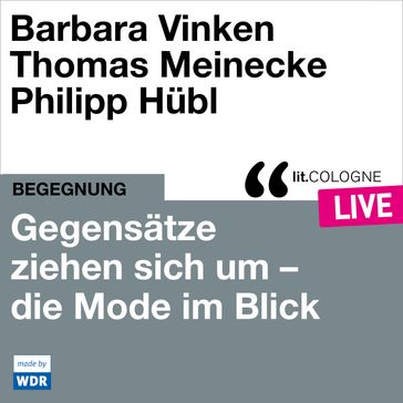Gegensätze ziehen sich um - Mode im Blick - lit.COLOGNE live (Ungekürzt) - Barbara Vinken - Thomas Meinecke - Philipp Hubl