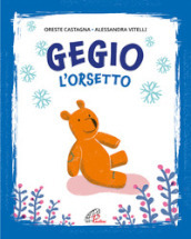 Gegio l orsetto. Ediz. illustrata