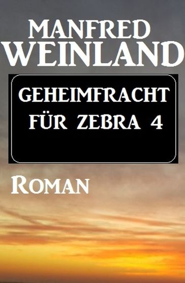 Geheimfracht für Zebra 4 - Manfred Weinland