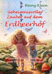 Geheimnisvoller Zauber auf dem Erdbeerhof - Spannende Geschichten zum Vor- und Selberlesen ab 4 bis 12 Jahren