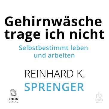 Gehirnwäsche trage ich nicht - Reinhard K. Sprenger