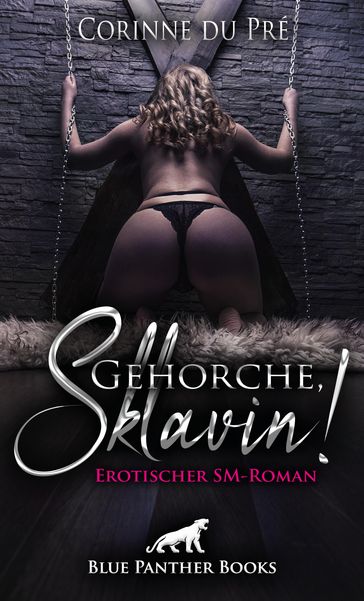 Gehorche, Sklavin! Erotischer SM-Roman - Corinne du Pré