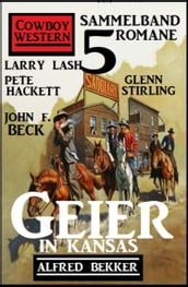 Geier in Kansas: Cowboy Western Sammelband 5 Romane