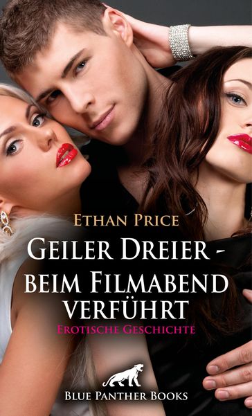 Geiler Dreier - beim Filmabend verführt   Erotische Geschichte - Ethan Price