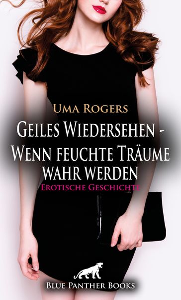 Geiles Wiedersehen  Wenn feuchte Träume wahr werden   Erotische Geschichte - Uma Rogers