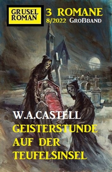 Geisterstunde auf der Teufelsinsel: Gruselroman Großband 3 Romane 8/2022 - W. A. Castell