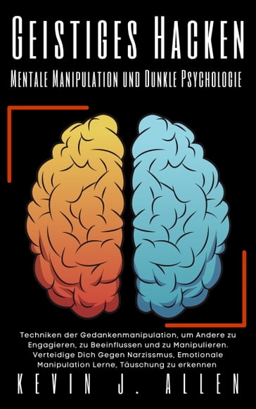 Geistiges Hacken - Mentale Manipulation und Dunkle Psychologie - KEVIN J.ALLEN