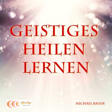 Geistiges Heilen lernen - Michael Bauer