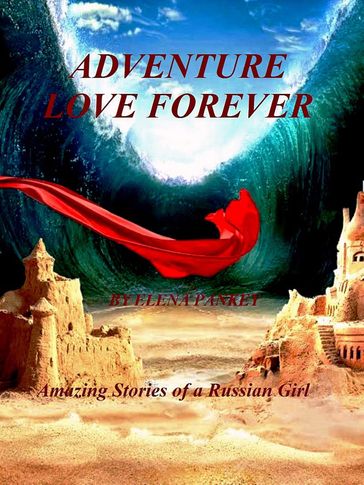 Gelendzik.Adventure. Love Forever. Amazing Stories of a Russian Girl. - Elena Bulat