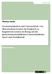 Gemeinsamkeiten und Unterschiede von Motorischem Lernen im Vergleich zu Kognitivem Lernen in Bezug auf die geisteswissenschaftlichen Unterrichtsfächer Sport und Sozialkunde