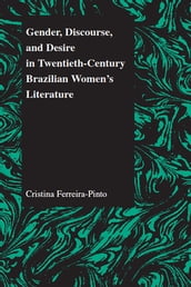 Gender, Discourse, and Desire in Twentieth-Century Brazilian Women s Literature