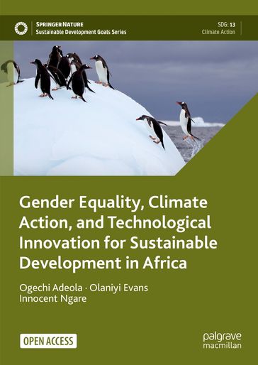 Gender Equality, Climate Action, and Technological Innovation for Sustainable Development in Africa - Ogechi Adeola - Olaniyi Evans - Innocent Ngare