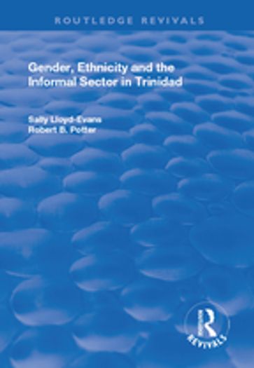 Gender, Ethnicity and the Informal Sector in Trinidad - Robert B. Potter - Sally Lloyd-Evans