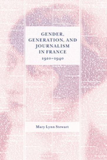 Gender, Generation, and Journalism in France, 1910-1940 - Mary Lynn Stewart