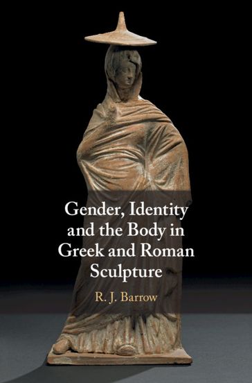 Gender, Identity and the Body in Greek and Roman Sculpture - Michael Silk - Rosemary Barrow