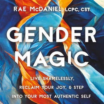Gender Magic - Rae McDaniel - M.E.D. - LCPC - CST