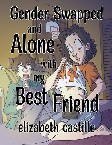 Gender Swapped and Alone with My Best Friend - Elizabeth Castille