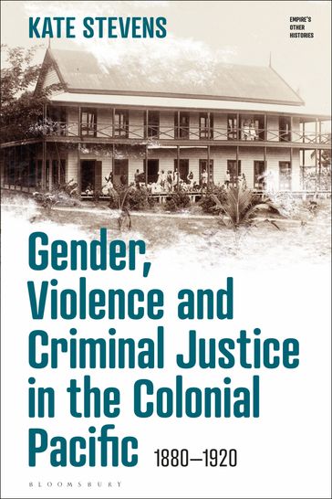 Gender, Violence and Criminal Justice in the Colonial Pacific - Kate Stevens