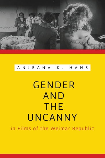 Gender and the Uncanny in Films of the Weimar Republic - Anjeana K. Hans