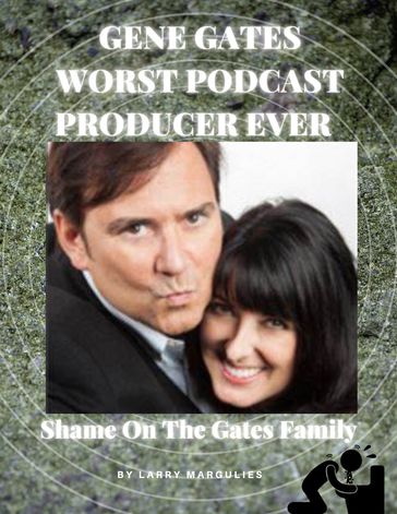 Gene Gates Worst Podcast Producer Ever: Shame On The Gates Family - larry margulies