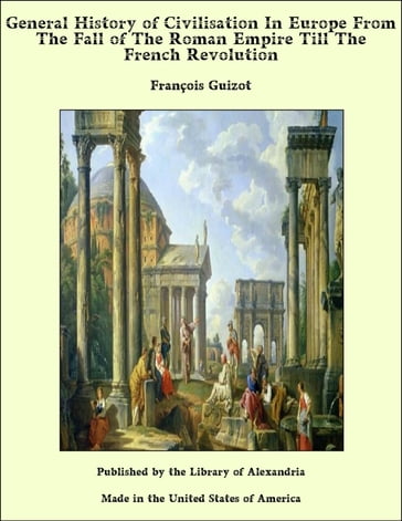 General History of Civilisation In Europe From The Fall of The Roman Empire Till The French Revolution - François Guizot
